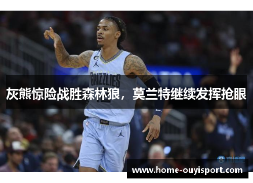 灰熊惊险战胜森林狼，莫兰特继续发挥抢眼